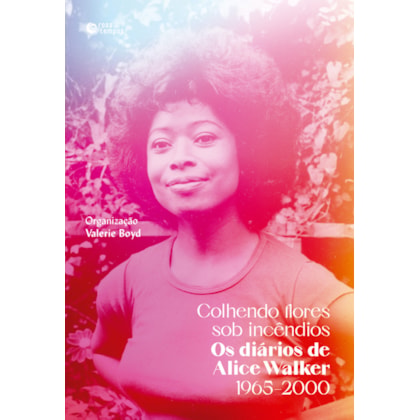 COLHENDO FLORES SOB INCÊNDIOS: OS DIÁRIOS DE ALICE WALKER