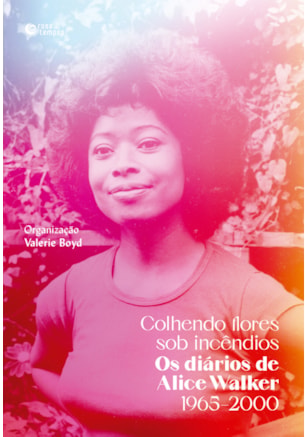 COLHENDO FLORES SOB INCÊNDIOS: OS DIÁRIOS DE ALICE WALKER