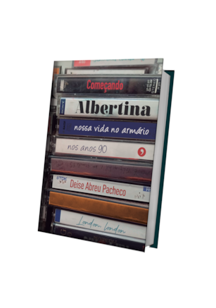 COMEÇANDO ALBERTINA - NOSSA VIDA NO ARMÁRIO NOS ANOS 90