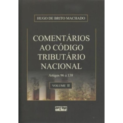 COMENTÁRIOS AO CÓDIGO TRIBUTÁRIO NACIONAL: ARTIGOS 96 A138 - VOL. II
