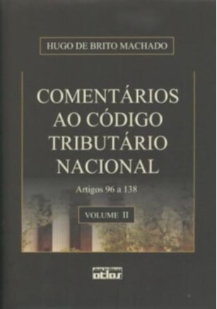 COMENTÁRIOS AO CÓDIGO TRIBUTÁRIO NACIONAL: ARTIGOS 96 A138 - VOL. II