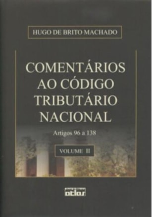 COMENTÁRIOS AO CÓDIGO TRIBUTÁRIO NACIONAL: ARTIGOS 96 A138 - VOL. II