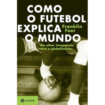 COMO O FUTEBOL EXPLICA O MUNDO