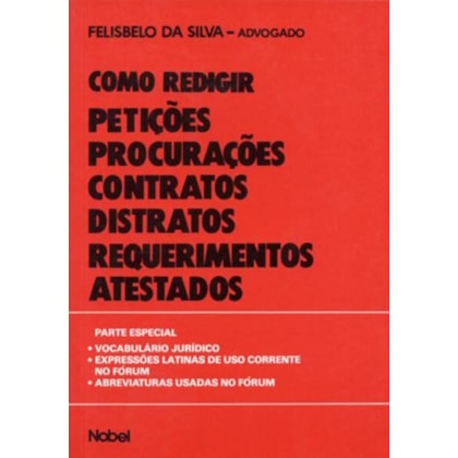 COMO REDIGIR PETIÇÕES, PROCURAÇÕES, CONTRATOS, DISTRATOS, REQUERIMENTOS E ATESTADOS