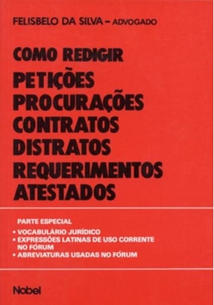 COMO REDIGIR PETIÇÕES, PROCURAÇÕES, CONTRATOS, DISTRATOS, REQUERIMENTOS E ATESTADOS