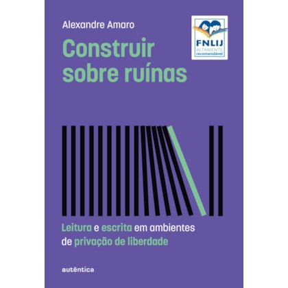 CONSTRUIR SOBRE RUÍNAS (ALTAMENTE RECOMENDÁVEL FNLIJ 2024 - CATEGORIA TEÓRICO)