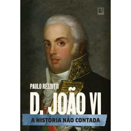 D. JOÃO VI: A HISTÓRIA NÃO CONTADA