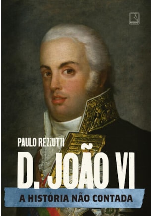 D. JOÃO VI: A HISTÓRIA NÃO CONTADA