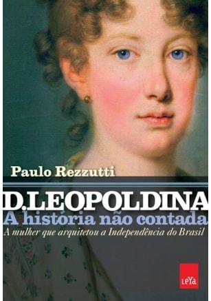 D. LEOPOLDINA: A HISTÓRIA NÃO CONTADA