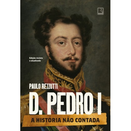 D. PEDRO I: A HISTÓRIA NÃO CONTADA
