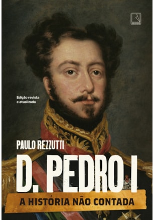 D. PEDRO I: A HISTÓRIA NÃO CONTADA