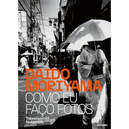DAIDO MORIYAMA: COMO EU FAÇO FOTOS