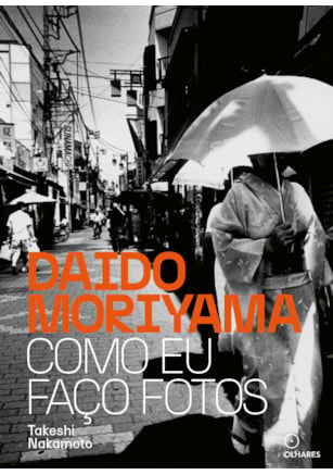 DAIDO MORIYAMA: COMO EU FAÇO FOTOS