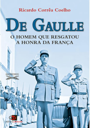 DE GAULLE - O HOMEM QUE RESGATOU A HONRA DA FRANÇA