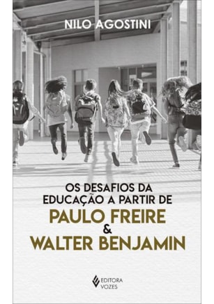 DESAFIOS DA EDUCAÇÃO A PARTIR DE PAULO FREIRE E WALTER BENJAMIN