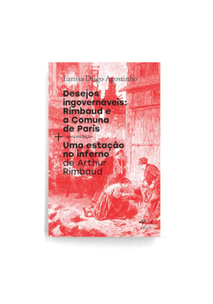 DESEJOS INGOVERNÁVEIS: RIMBAUD E A COMUNA DE PARIS + UMA ESTÁÇÃO NO INFERNO