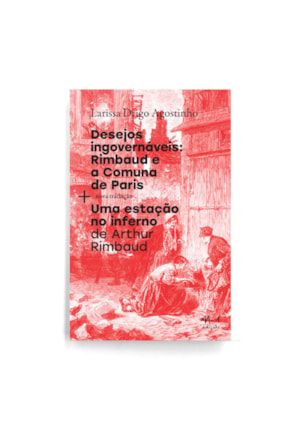 DESEJOS INGOVERNÁVEIS: RIMBAUD E A COMUNA DE PARIS + UMA ESTÁÇÃO NO INFERNO