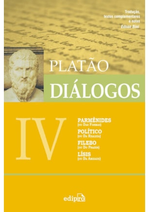 DIÁLOGOS IV - PARMÊNIDES (OU DAS FORMAS), POLÍTICO (DA REALEZA), FILEBO (OU DO PRAZER), LÍSIS (OU DA AMIZADE)