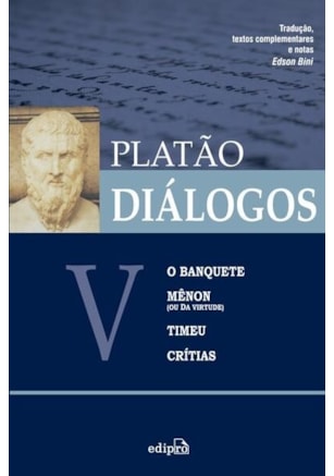DIÁLOGOS V – O BANQUETE, MÊNON (OU DA VIRTUDE), TIMEU, CRÍTIAS