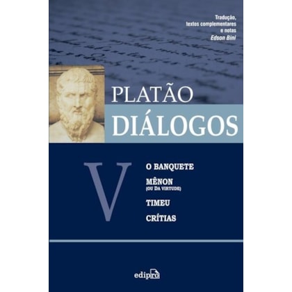 DIÁLOGOS V – O BANQUETE, MÊNON (OU DA VIRTUDE), TIMEU, CRÍTIAS