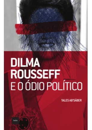 Dilma Rousseff e o ódio político