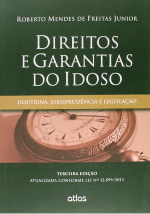 DIREITOS E GARANTIAS DO IDOSO: DOUTRINA, JURISPRUDÊNCIA E LEGISLAÇÃO
