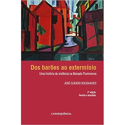 Dos Barões ao Extermínio uma História da Violência na Baixada Fluminense