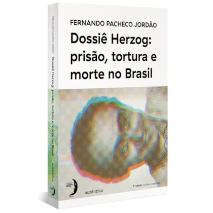 DOSSIÊ HERZOG: PRISÃO, TORTURA E MORTE NO BRASIL (NOVA EDIÇÃO - 2021)