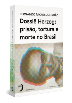 DOSSIÊ HERZOG: PRISÃO, TORTURA E MORTE NO BRASIL (NOVA EDIÇÃO - 2021)
