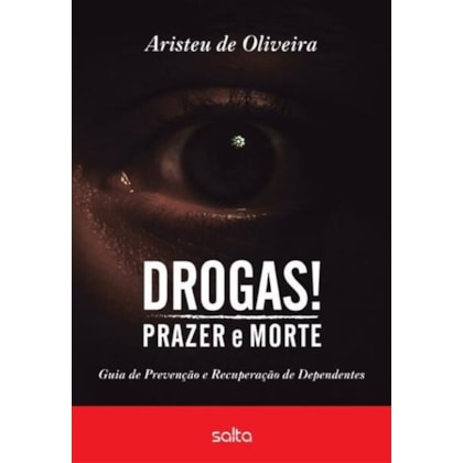 Drogas! Prazer E Morte: Guia De Prevenção E Recuperação De Dependentes