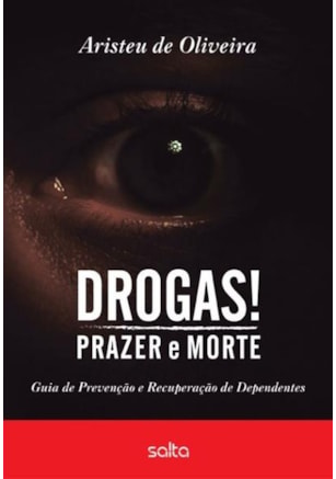 Drogas! Prazer E Morte: Guia De Prevenção E Recuperação De Dependentes