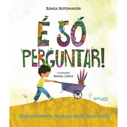 É SÓ PERGUNTAR! SEJA DIFERENTE, SEJA CORAJOSO, SEJA VOCÊ.