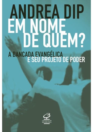 EM NOME DE QUEM?: A BANCADA EVANGÉLICA E SEU PROJETO DE PODER