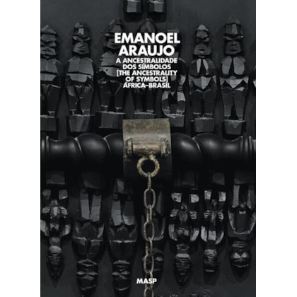 EMANOEL ARAÚJO, A ANCESTRALIDADE DOS SÍMBOLOS: ÁFRICA–BRASIL
