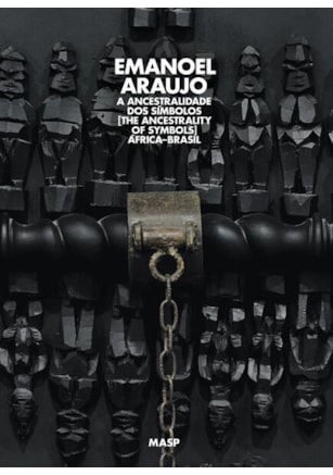 EMANOEL ARAÚJO, A ANCESTRALIDADE DOS SÍMBOLOS: ÁFRICA–BRASIL