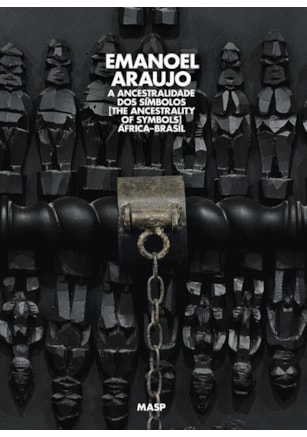 EMANOEL ARAÚJO, A ANCESTRALIDADE DOS SÍMBOLOS: ÁFRICA–BRASIL