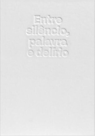 ENTRE SILÊNCIO, PALAVRA E DELÍRIO