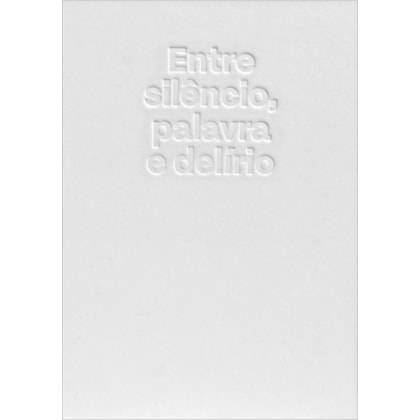 ENTRE SILÊNCIO, PALAVRA E DELÍRIO