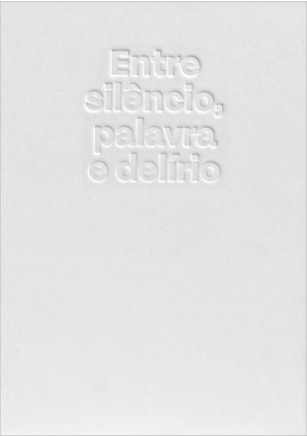 ENTRE SILÊNCIO, PALAVRA E DELÍRIO