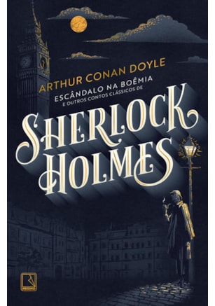 ESCÂNDALO NA BOÊMIA E OUTROS CONTOS CLÁSSICOS DE SHERLOCK HOLMES