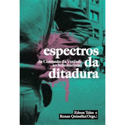 Espectros da Ditadura - Da Comissão da Verdade ao Bolsonarismo