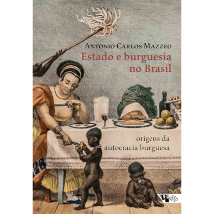 Estado e burguesia no Brasil: origens da autocracia burguesa [4ª edição]