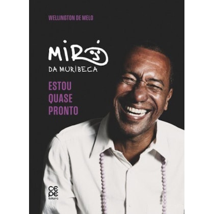 ESTOU QUASE PRONTO: UMA BIOGRAFIA DE MIRÓ DA MURIBECA