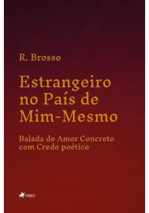 ESTRANGEIRO NO PAÍS DE MIM-MESMO - BALADA DO AMOR CONCRETO COM CREDO POÉTICO