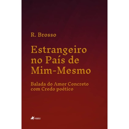 ESTRANGEIRO NO PAÍS DE MIM-MESMO - BALADA DO AMOR CONCRETO COM CREDO POÉTICO