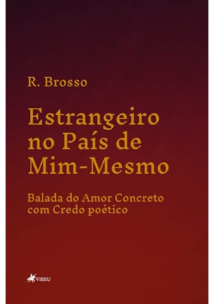 ESTRANGEIRO NO PAÍS DE MIM-MESMO - BALADA DO AMOR CONCRETO COM CREDO POÉTICO