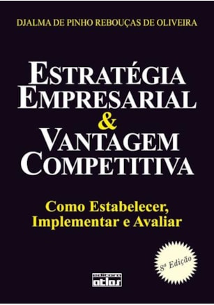 ESTRATÉGIA EMPRESARIAL & VANTAGEM COMPETITIVA: COMO ESTABELECER, IMPLEMENTAR E AVALIAR