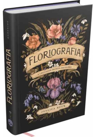 FLORIOGRAFIA: A LINGUAGEM SECRETA DAS FLORES
