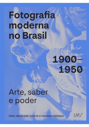 Fotografia moderna no Brasil: 1900-1950: Arte saber e poder