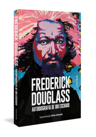 FREDERICK DOUGLASS: AUTOBIOGRAFIA DE UM ESCRAVO (APRESENTAÇÃO SILVIO ALMEIDA)